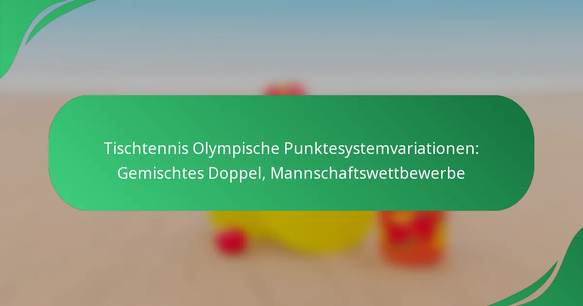 Tischtennis Olympische Punktesystemvariationen: Gemischtes Doppel, Mannschaftswettbewerbe