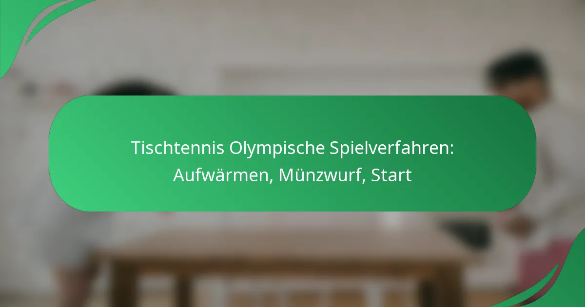Tischtennis Olympische Spielverfahren: Aufwärmen, Münzwurf, Start