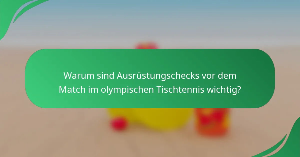 Warum sind Ausrüstungschecks vor dem Match im olympischen Tischtennis wichtig?
