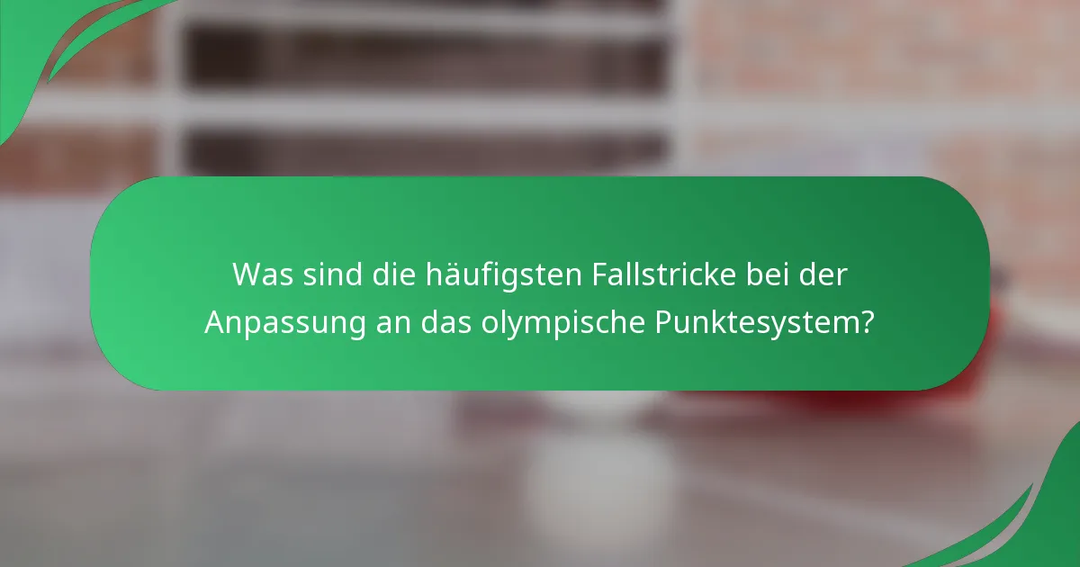 Was sind die häufigsten Fallstricke bei der Anpassung an das olympische Punktesystem?