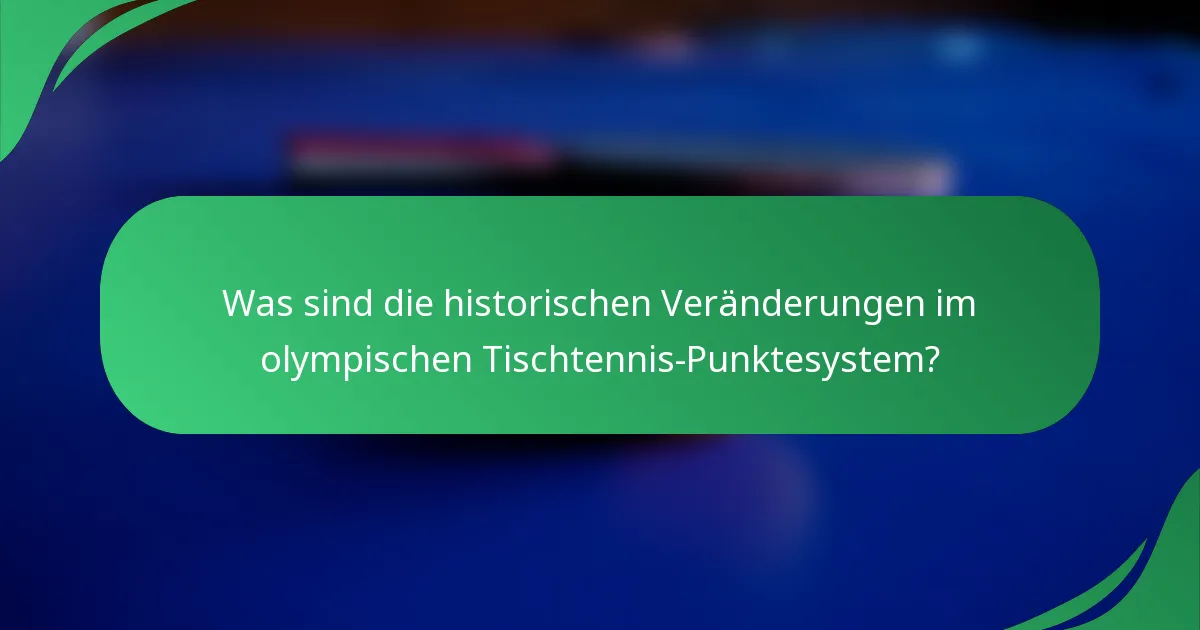 Was sind die historischen Veränderungen im olympischen Tischtennis-Punktesystem?
