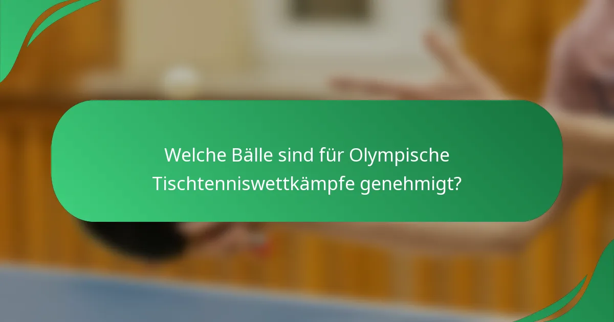 Welche Bälle sind für Olympische Tischtenniswettkämpfe genehmigt?