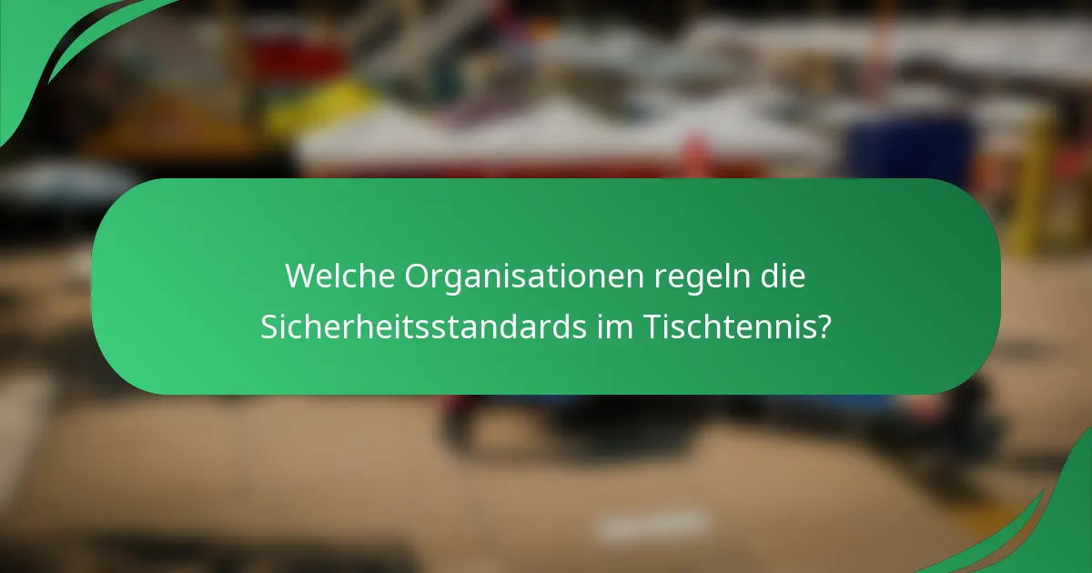 Welche Organisationen regeln die Sicherheitsstandards im Tischtennis?