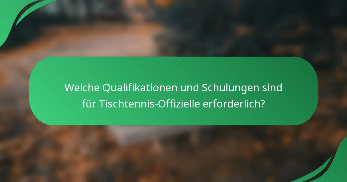 Welche Qualifikationen und Schulungen sind für Tischtennis-Offizielle erforderlich?
