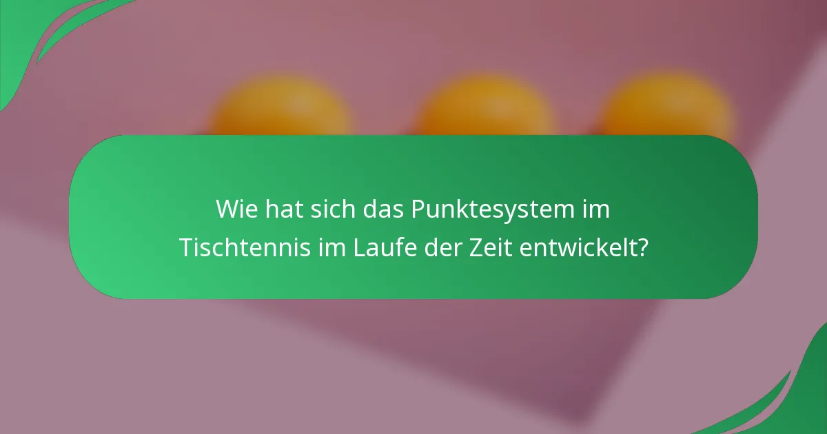 Wie hat sich das Punktesystem im Tischtennis im Laufe der Zeit entwickelt?