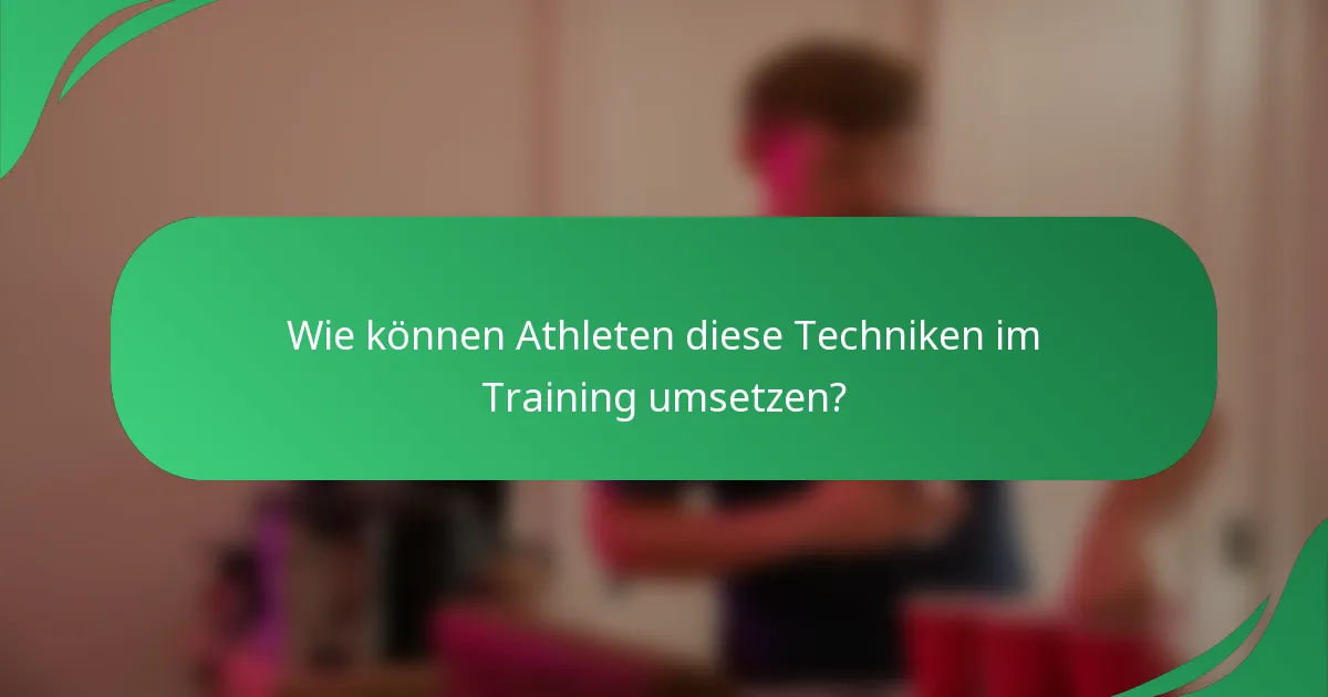 Wie können Athleten diese Techniken im Training umsetzen?