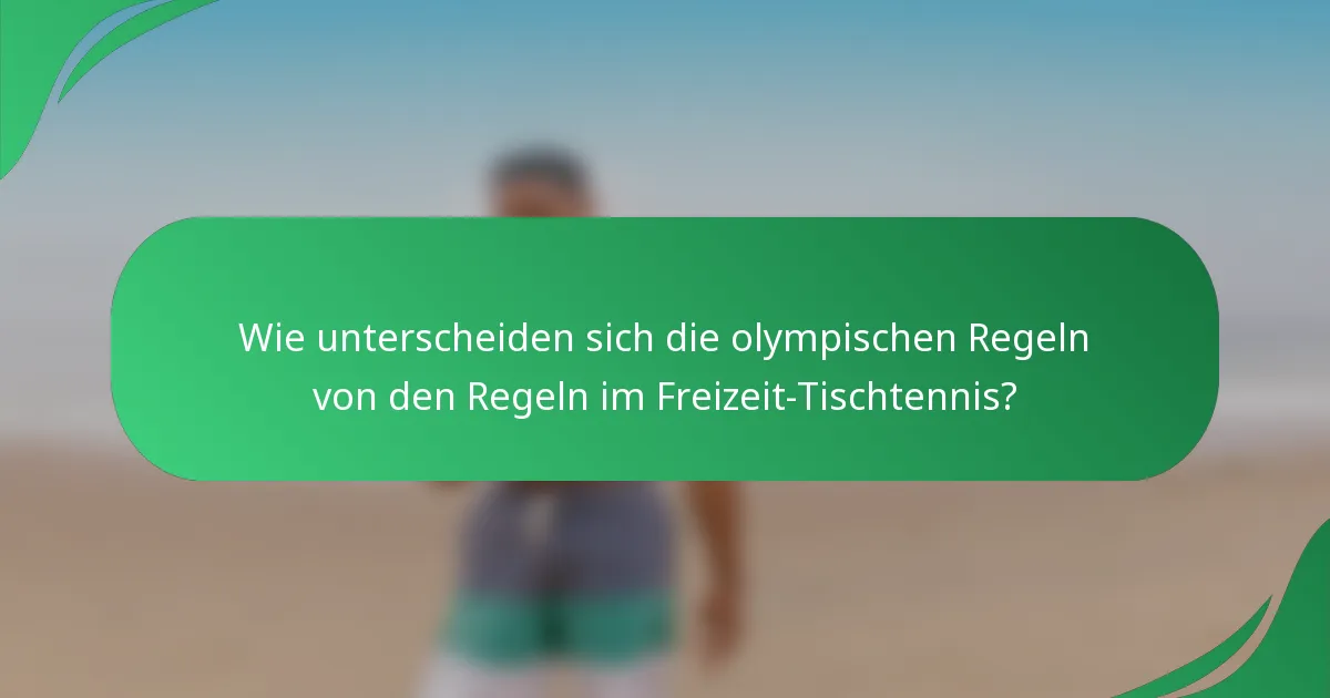 Wie unterscheiden sich die olympischen Regeln von den Regeln im Freizeit-Tischtennis?