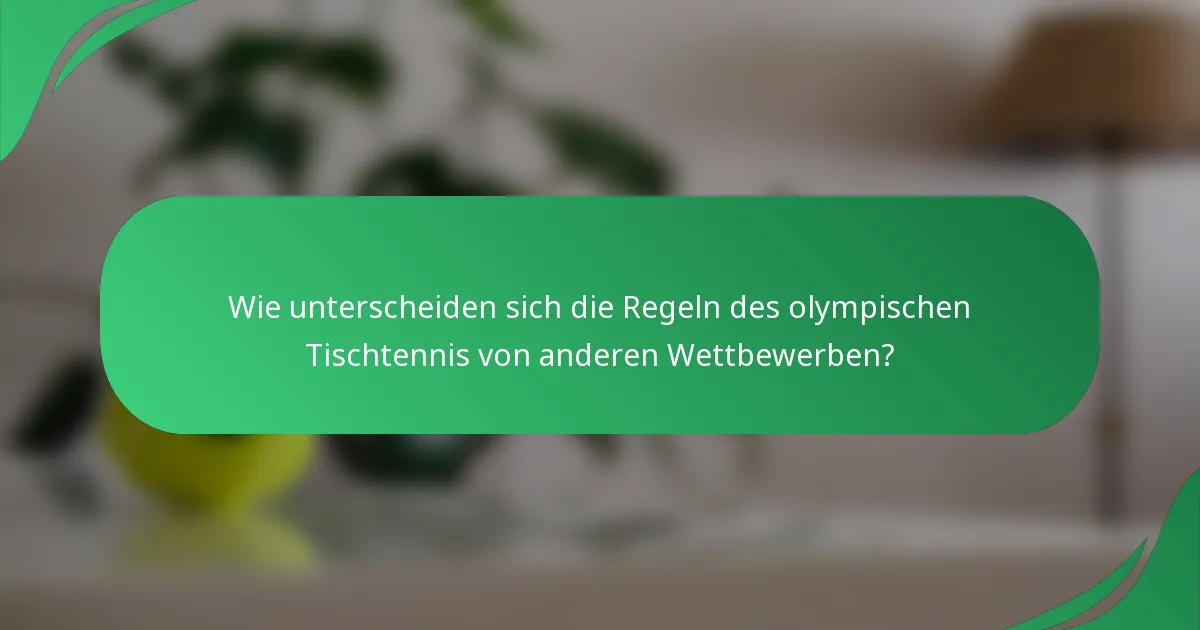Wie unterscheiden sich die Regeln des olympischen Tischtennis von anderen Wettbewerben?