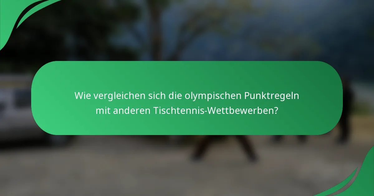 Wie vergleichen sich die olympischen Punktregeln mit anderen Tischtennis-Wettbewerben?
