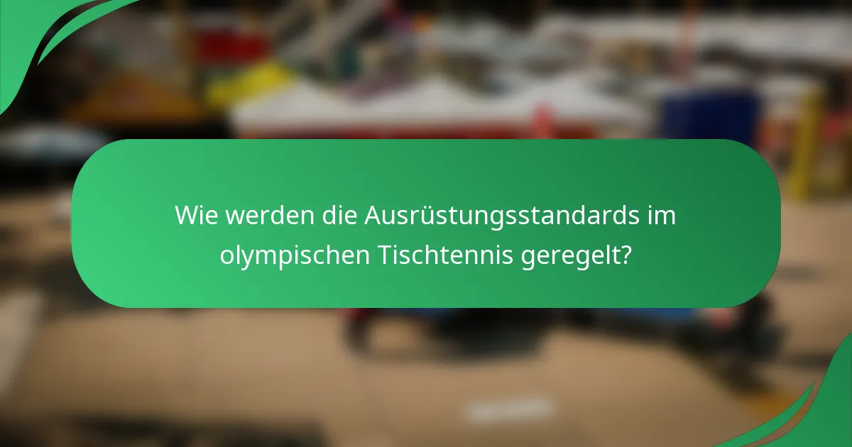 Wie werden die Ausrüstungsstandards im olympischen Tischtennis geregelt?