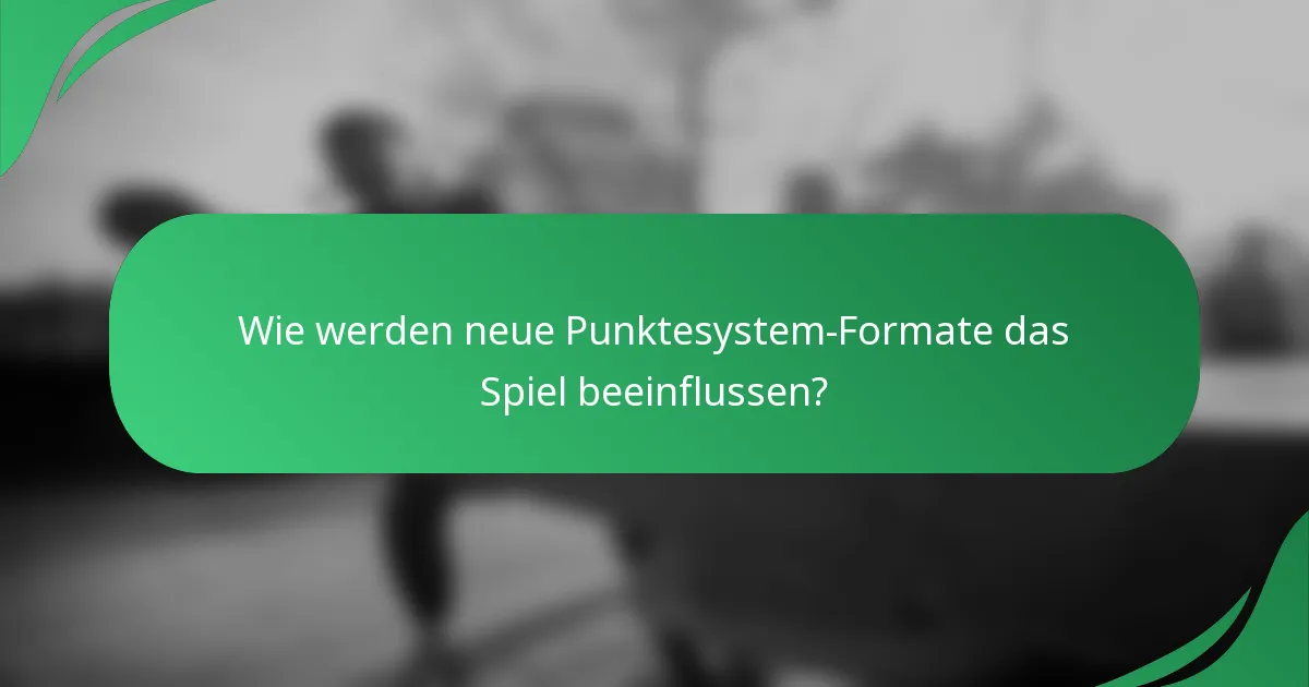 Wie werden neue Punktesystem-Formate das Spiel beeinflussen?