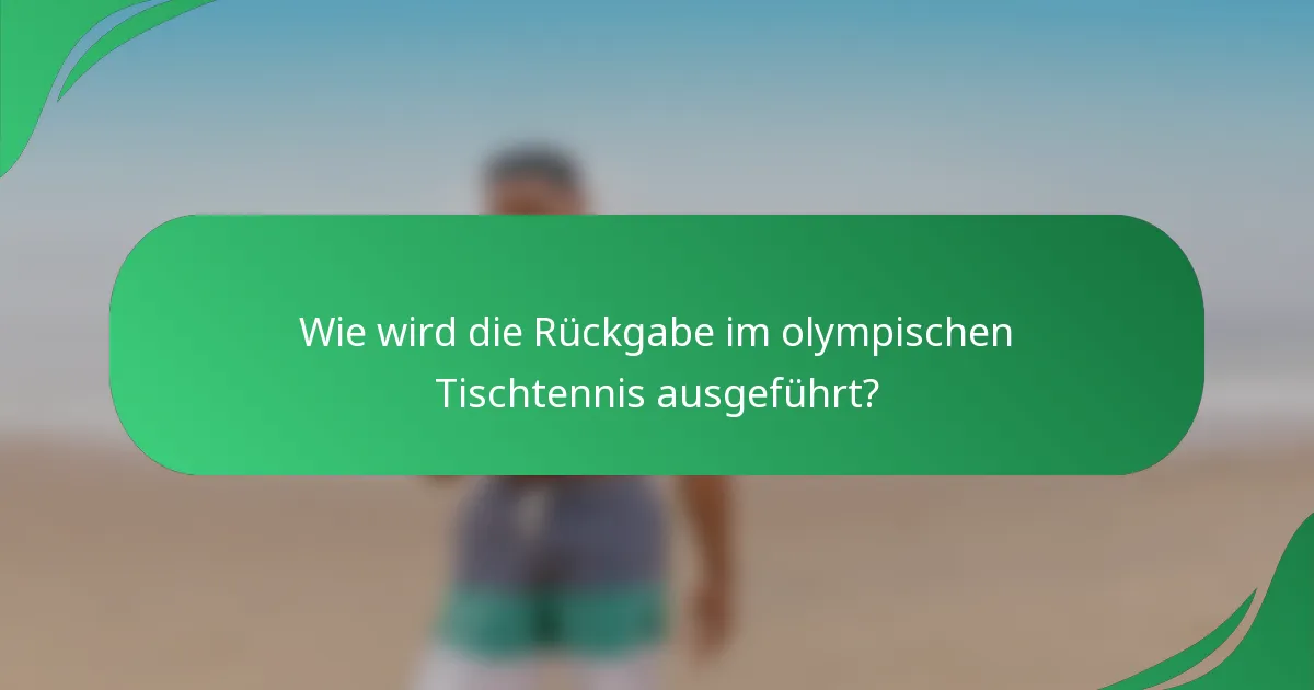 Wie wird die Rückgabe im olympischen Tischtennis ausgeführt?