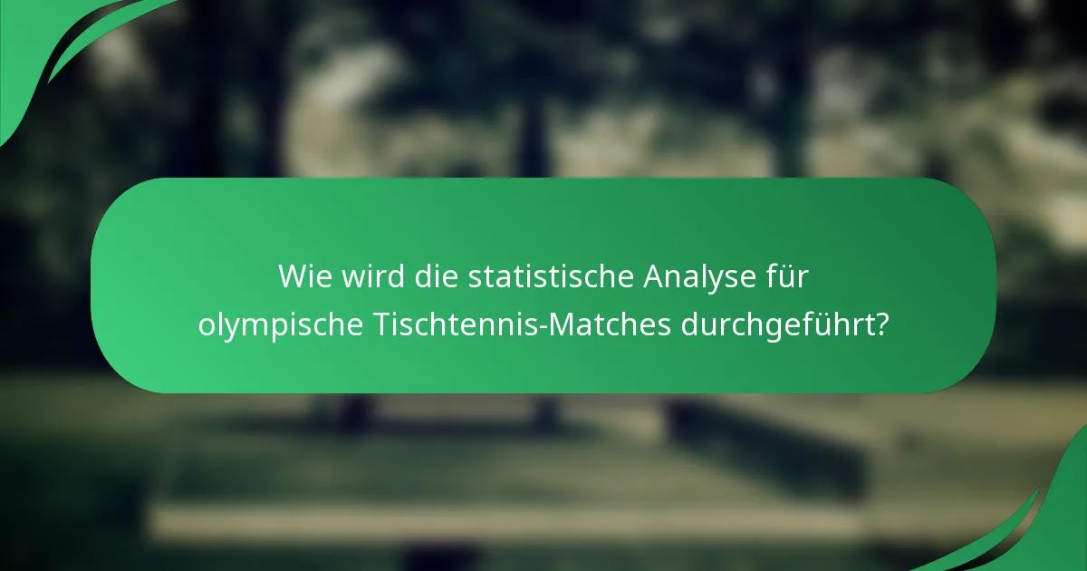Wie wird die statistische Analyse für olympische Tischtennis-Matches durchgeführt?